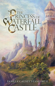 Title: The Princess of Waterfall Castle, Author: Pamela Causey Stanforth
