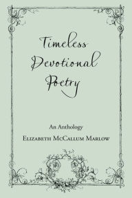 Title: Timeless Devotional Poetry: An Anthology, Author: Elizabeth McCallum Marlow