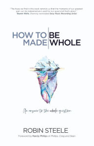Title: How to Be Made Whole: An Answer to the Whole Question, Author: Robin Steele