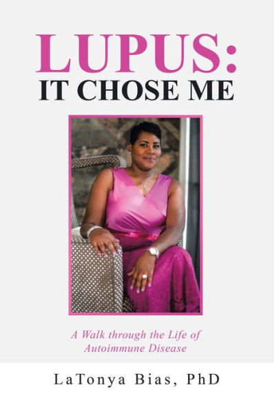 Lupus: It Chose Me: A Walk Through the Life of Autoimmune Disease