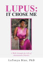 Lupus: It Chose Me: A Walk Through the Life of Autoimmune Disease