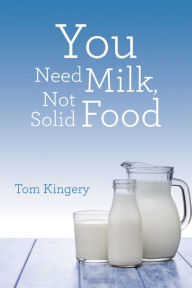 Title: You Need Milk, Not Solid Food, Author: Tom Kingery