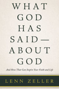 Title: What God Has Said-About God: And How That Can Inspire Your Faith and Life, Author: Lenn Zeller