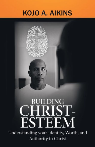 Building Christ-Esteem: Understanding Your Identity, Worth, and Authority Christ