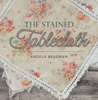 Title: The Stained Tablecloth, Author: Angela Beauman