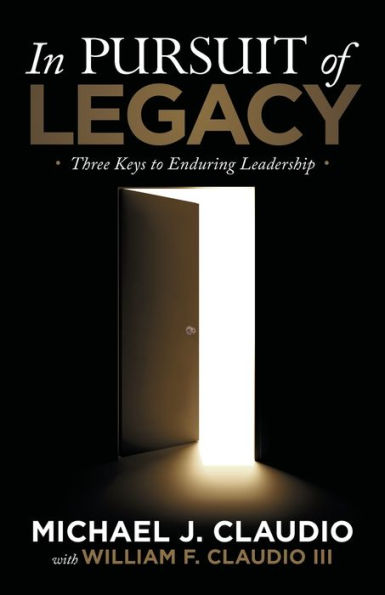Pursuit of Legacy: Three Keys to Enduring Leadership