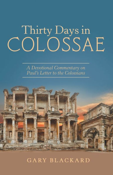 Thirty Days Colossae: A Devotional Commentary on Paul's Letter to the Colossians
