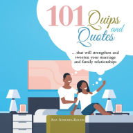 Title: 101 Quips and Quotes: ... That Will Strengthen and Sweeten Your Marriage and Family Relationships, Author: Ada Adeleke-Kelani