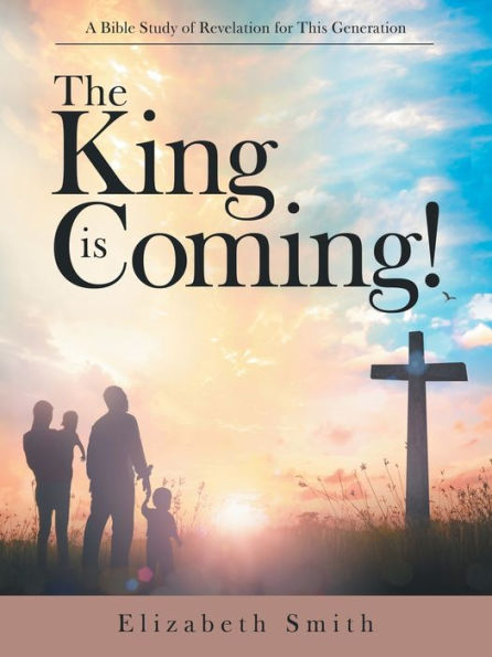 The King Is Coming!: A Bible Study of Revelation for This Generation
