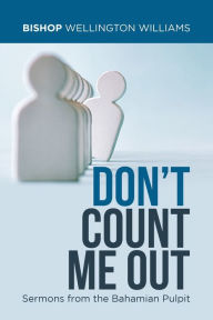 Title: Don't Count Me Out: Sermons from the Bahamian Pulpit, Author: Bishop Wellington Williams