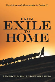 Title: From Exile to Home: Provisions and Movements in Psalm 23, Author: Resources for Small Group Bible Study