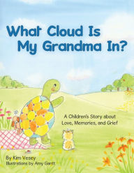 Title: What Cloud Is My Grandma In?: A Children's Story About Love, Memories and Grief, Author: Kim Vesey