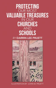 Title: Protecting Our Most Valuable Treasures in Our Churches and Schools: And Elsewhere, Author: Darrin Lee Pruett