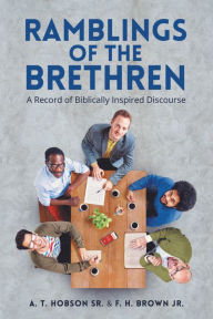 Title: Ramblings of the Brethren: A Record of Biblically Inspired Discourse, Author: A.T. Hobson Sr.