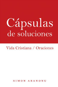 Title: Cápsulas De Soluciones: Vida Cristiana / Oraciones, Author: Simon Aranonu