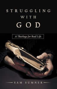 Title: Struggling with God: A Theology for Real Life, Author: Sam Sumner