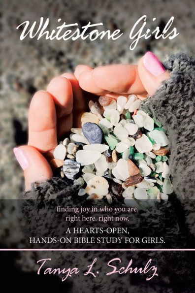 Whitestone Girls: Finding Joy Who You Are. Right Here. Now. a Hearts-Open, Hands-On Bible Study for Girls.
