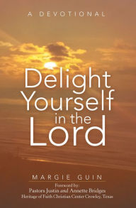 Title: Delight Yourself in the Lord: A Devotional, Author: Margie Guin