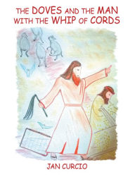 Title: The Doves and the Man with the Whip of Cords, Author: Jan Curcio