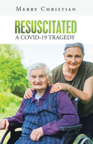 Title: Resuscitated: a Covid-19 Tragedy, Author: Merry Christian