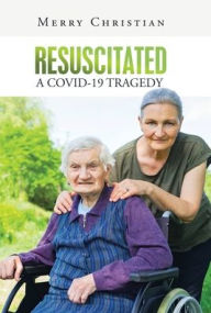 Title: Resuscitated: a Covid-19 Tragedy, Author: Merry Christian