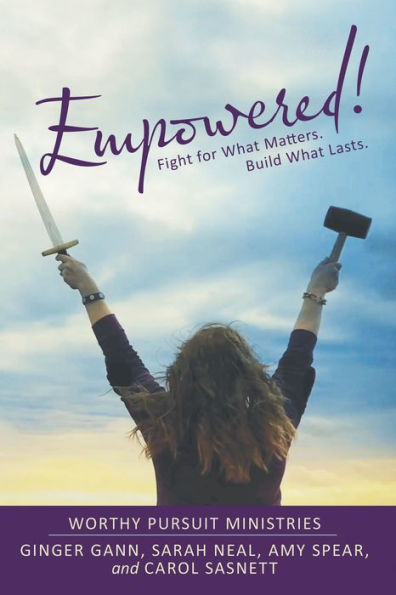 Empowered!: Fight for What Matters. Build What Lasts.