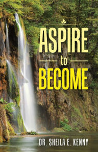 Title: Aspire to Become, Author: Dr. Sheila E. Kenny