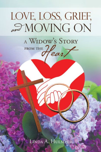 Love, Loss, Grief, and Moving On: A Widow's Story from the Heart