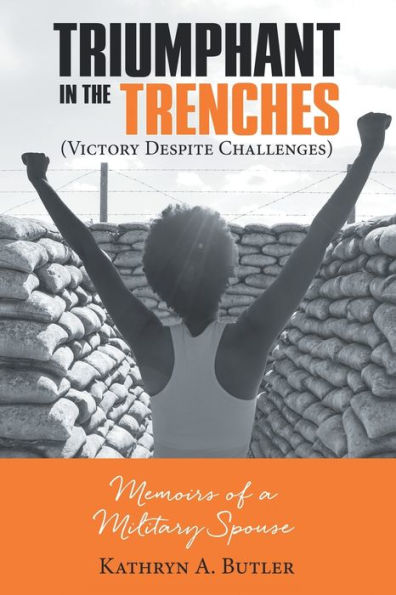 Triumphant the Trenches (Victory Despite Challenges): Memoirs of a Military Spouse
