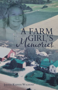 Title: A Farm Girl's Memories, Author: Judith Kuipers Walhout