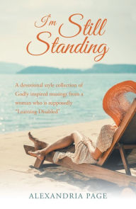 Title: I'm Still Standing: A Devotional Style Collection of 	Godly Inspired Musings from a Woman Who Is Supposedly 