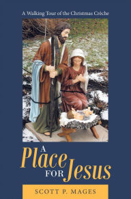 Title: A Place for Jesus: A Walking Tour of the Christmas Crèche, Author: Scott P. Mages