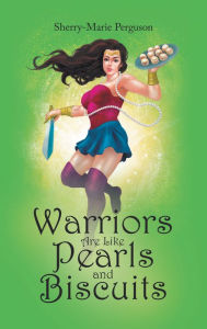 Title: Warriors Are Like Pearls and Biscuits, Author: Sherry-Marie Perguson