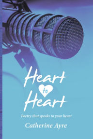 Title: Heart to Heart: Poetry That Speaks to Your Heart, Author: Catherine Ayre