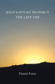 Title: Jesus' Rapture Prophecy the Last Day, Author: Daniel Farey