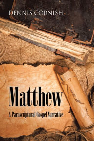 Title: Matthew: A Parascriptural Gospel Narrative, Author: Dennis Cornish