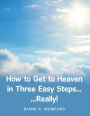 How to Get to Heaven in Three Easy Steps...: ...Really!