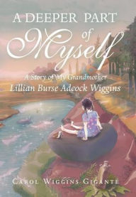 Title: A Deeper Part of Myself: A Story of My Grandmother, Author: Carol Wiggins Gigante