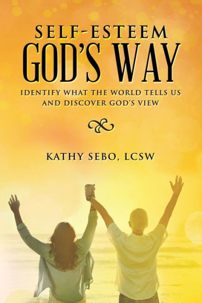Self-Esteem God's Way: Identify What the World Tells Us and Discover View
