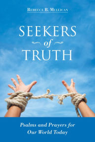 Title: Seekers of Truth: Psalms and Prayers for Our World Today, Author: Rebecca B. Mullican