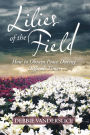 Lilies of the Field: How to Obtain Peace During Difficult Times