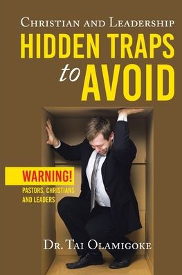 Christian and Leadership Hidden Traps to Avoid: Warning! Pastors, Christians Leaders