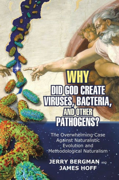 Why Did God Create Viruses, Bacteria, and Other Pathogens?: The Overwhelming Case Against Naturalistic Evolution Methodological Naturalism