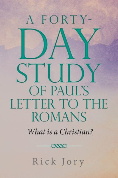 a Forty-Day Study of Paul's Letter to the Romans: What is Christian?