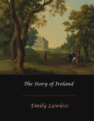 Title: The Story of Ireland, Author: Emily Lawless