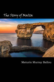 Title: The Story of Malta, Author: Maturin Murray Ballou