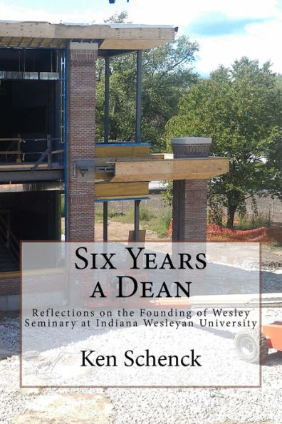 Six Years a Dean: Reflections on the Founding of Wesley Seminary at Indiana Wesleyan University