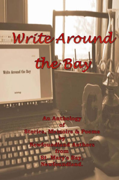 Write Around the Bay: An Anthology of Stories, Memoirs & Poems by Newfoundland Authors from St. Mary's Bay, Newfoundland.