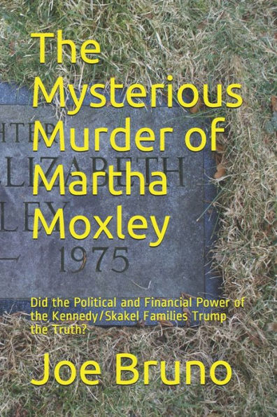 The Mysterious Murder of Martha Moxley: Did the Political and Financial Power of the Kennedy/Skakel Families Trump the Truth?