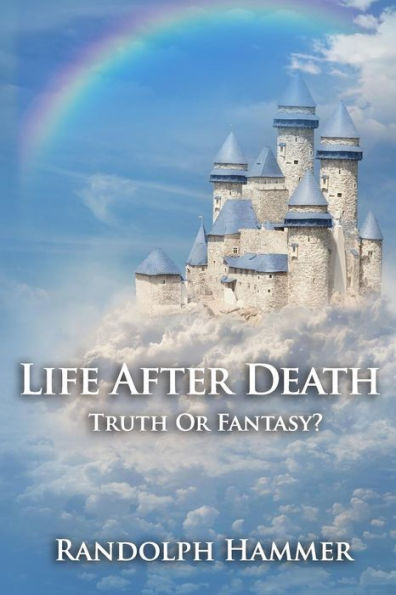 Life After Death: Truth Or Fantasy